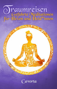 Title: Traumreisen - Geführte Meditationen für Hexen und Heid*innen, Author: Cavorta