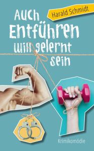 Title: Auch Entführen will gelernt sein, Author: Harald Schmidt