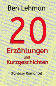 Title: 20 Erzählungen und Kurzgeschichten: (Fantasy Romance), Author: Ben Lehman
