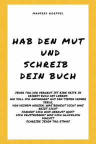 Title: Hab den Mut und schreib Dein Buch: Schreiben Sie einen persönlichen Aufsatz oder ein E-Book, sie werden spass daran haben, Author: Manfred Koeppel