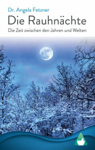 Title: Die Rauhnächte: Die Zeit zwischen den Jahren und Welten, Author: Angela Fetzner