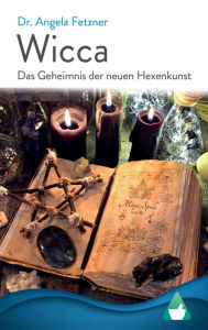 Title: Wicca - Das Geheimnis der neuen Hexenkunst, Author: Angela Fetzner