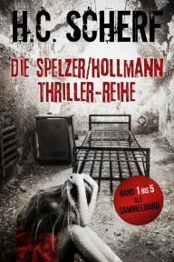 Title: Die Spelzer/Hollmann-Thriller-Reihe: Band 1 bis 5 als Sammelband, Author: H.C. Scherf