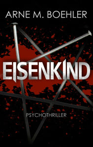 Title: Eisenkind - Psychothriller, Author: Arne M. Boehler