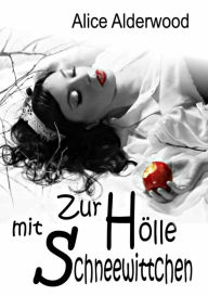 Title: Zur Hölle mit Schneewittchen, Author: Alice Alderwood