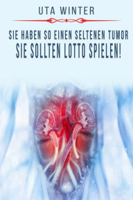 Title: Sie haben so einen seltenen Tumor, sie sollten Lotto spielen!, Author: Uta Winter