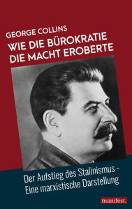 Title: Wie die Bürokratie die Macht eroberte: Der Aufstieg des Stalinismus - Eine marxistische Darstellung, Author: George Collins