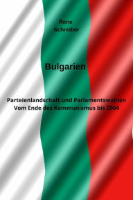 Title: Bulgarien: Parteienlandschaft und Parlamentswahlen Vom Ende des Kommunismus bis 2004, Author: Rene Schreiber