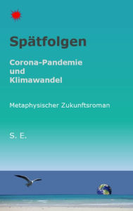 Title: Spätfolgen: Corona-Pandemie und Klimawandel - Metaphysischer Zukunftsroman, Author: Günter Neumann