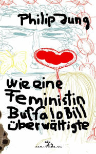 Title: Wie eine Feministin Buffalo Bill überwältigte, Author: Philip Jung