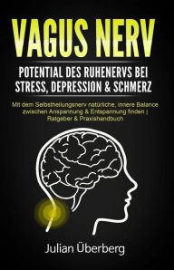 Title: VAGUS NERV - Potential des Ruhenervs bei Stress, Depression & Schmerz: Mit dem Selbstheilungsnerv natürliche, innere Balance zwischen Anspannung & Entspannung finden Ratgeber & Praxishandbuch, Author: Julian Überberg