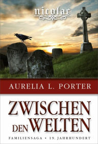 Title: Nicolae - Zwischen den Welten: Familiensaga 19. Jahrhundert, Author: Aurelia L. Porter