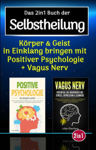 Title: Das 2in1 Buch der Selbstheilung: Körper & Geist in Einklang bringen mit positiver Psychologie & Vagus Nerv, dem Selbstheilungsnerv im menschlichen Körper Über 100 praxiserprobte Übungen & Tipps, Author: Julian Überberg