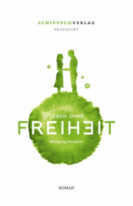 Title: Leben ohne Freiheit, Author: Wolfgang Mondorf