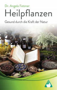 Title: Heilpflanzen: Gesund durch die Kraft der Natur, Author: Angela Fetzner