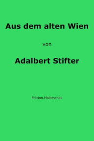 Title: Aus dem alten Wien, Author: Adalbert Stifter