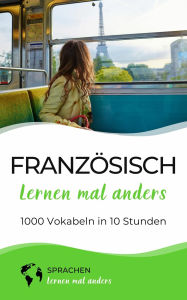 Title: Französisch lernen mal anders - 1000 Vokabeln in 10 Stunden: Spielend einfach Vokabeln lernen mit einzigartigen Merkhilfen und Gedächtnistraining für Anfänger und Wiedereinsteiger, Author: Sprachen lernen mal anders