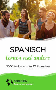 Title: Spanisch lernen mal anders - 1000 Vokabeln in 10 Stunden: Spielend einfach Vokabeln lernen mit einzigartigen Merkhilfen und Gedächtnistraining für Anfänger und Wiedereinsteiger, Author: Sprachen lernen mal anders