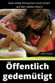 Title: Öffentlich gedemütigt: Zwei wilde Amazonen sind scharf auf denselben Mann, Author: Anita Rojan