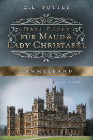 Title: Drei Fälle für Maud und Lady Christabel: Sammelband, Author: C. L. Potter