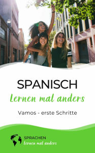 Title: Spanisch lernen mal anders - Vamos - erste Schritte: Spielend einfach Vokabeln, Verben und Grammatik lernen mit Kurzgeschichten und Gedächtnistraining für Anfänger (inkl. Audio), Author: Sprachen lernen mal anders