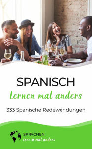 Title: Spanisch lernen mal anders - 333 Spanische Redewendungen: Sprichwörter, Vokabeln, Eselsbrücken und Fun Facts machen aus dir einen Spanisch-Profi, Author: Sprachen lernen mal anders