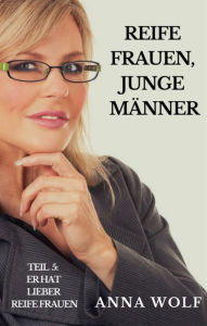 Title: Reife Frauen, junge Männer Teil 5: Er hat lieber reife Frauen, Author: Anna Wolf