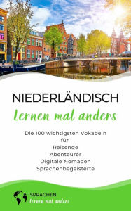 Title: Niederländisch lernen mal anders - Die 100 wichtigsten Vokabeln: Für Reisende, Abenteurer, Digitale Nomaden, Sprachenbegeisterte, Author: Sprachen lernen mal anders