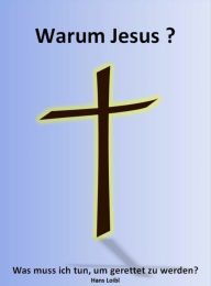 Title: Was muss ich tun um gerettet zu werden?: Warum Jesus?, Author: Hans Loibl