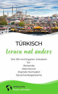 Title: Türkisch lernen mal anders - Die 100 wichtigsten Vokabeln: Für Reisende, Abenteurer, Digitale Nomaden, Sprachenbegeisterte, Author: Sprachen lernen mal anders