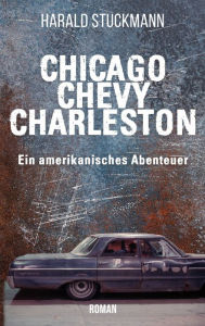 Title: Chicago-Chevy-Charleston: Ein amerikanisches Abenteuer, Author: Harald Stuckmann