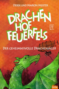 Title: Drachenhof Feuerfels - Band 1: Der geheimnisvolle Drachenjäger, Author: Marion Meister