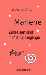 Title: Marlene: Zeitreisen sind nichts für Feiglinge, Author: Korinna Kano