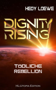 Title: Dignity Rising 4: Tödliche Rebellion: Rasanter Abschluss der Dignity-Saga, Author: Hedy Loewe