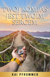 Title: Twój kompas jest twoim sercem, Author: Kai Pfrommer