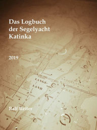 Title: Das Logbuch der Segelyacht Katinka Band 1: 2019, Author: Ralf Reiter