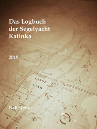 Title: Das Logbuch der Segelyacht Katinka Band 1: 2019, Author: Ralf Reiter