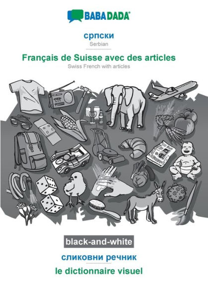 BABADADA black-and-white, Serbian (in cyrillic script) - Français de Suisse avec des articles, visual dictionary (in cyrillic script) - le dictionnaire visuel: Serbian (in cyrillic script) - Swiss French with articles, visual dictionary