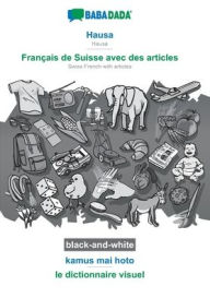Title: BABADADA black-and-white, Hausa - Franï¿½ais de Suisse avec des articles, kamus mai hoto - le dictionnaire visuel: Hausa - Swiss French with articles, visual dictionary, Author: Babadada GmbH