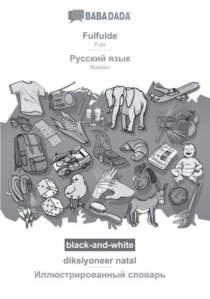 BABADADA black-and-white, Fulfulde - Russian (in cyrillic script), diksiyoneer natal - visual dictionary (in cyrillic script): Fula - Russian (in cyrillic script), visual dictionary