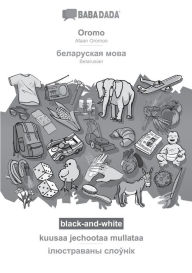 Title: BABADADA black-and-white, Oromo - Belarusian (in cyrillic script), kuusaa jechootaa mullataa - visual dictionary (in cyrillic script): Afaan Oromoo - Belarusian (in cyrillic script), visual dictionary, Author: Babadada GmbH