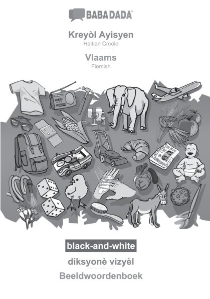 BABADADA black-and-white, Kreyï¿½l Ayisyen - Vlaams, diksyonï¿½ vizyï¿½l - Beeldwoordenboek: Haitian Creole - Flemish, visual dictionary