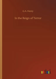 Title: In the Reign of Terror, Author: G.A. Henty