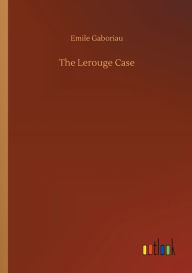 Title: The Lerouge Case, Author: Emile Gaboriau