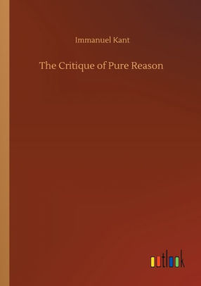 The Critique Of Pure Reason By Immanuel Kant, Paperback | Barnes & Noble®