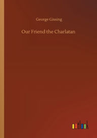 Title: Our Friend the Charlatan, Author: George Gissing