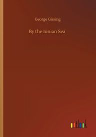 Title: By the Ionian Sea, Author: George Gissing