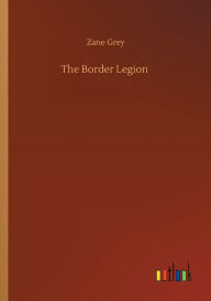 Title: The Border Legion, Author: Zane Grey