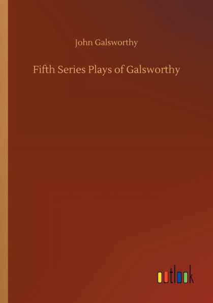 Fifth Series Plays of Galsworthy