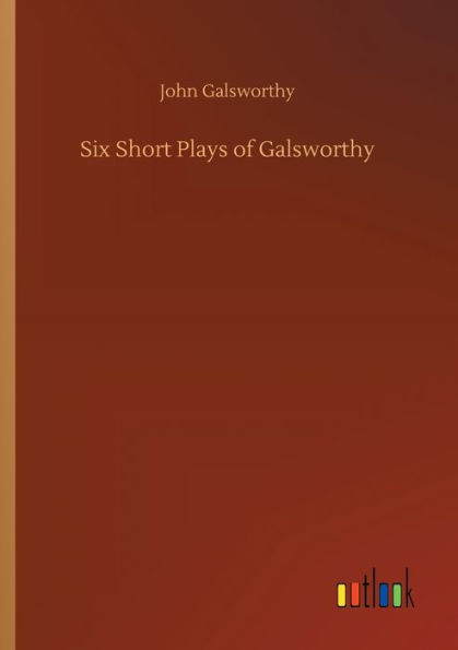 Six Short Plays of Galsworthy